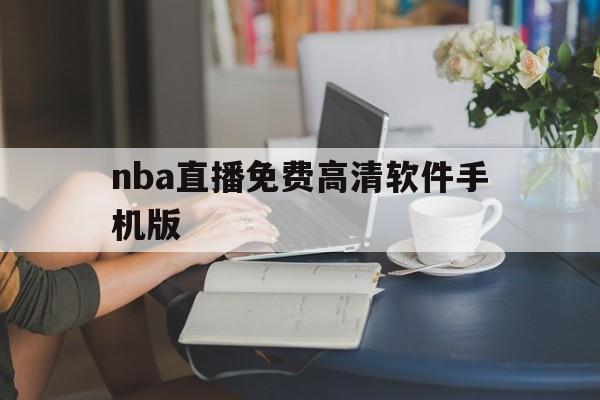 nba直播免费高清软件手机版_(nba直播免费高清软件手机版下载)  第1张