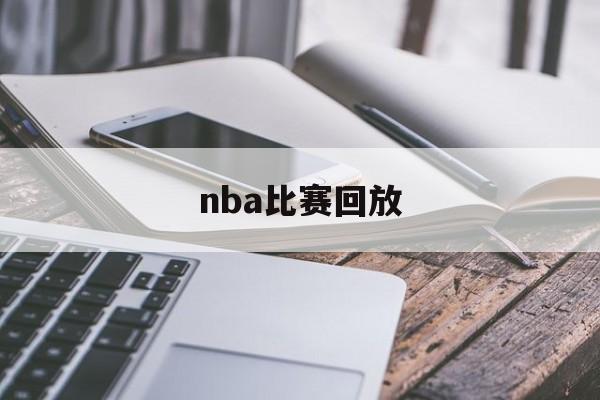 nba比赛回放_(nba比赛回放W11官芳直达网中国)  第1张