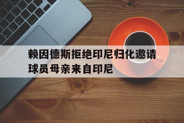 包含赖因德斯拒绝印尼归化邀请球员母亲来自印尼的词条