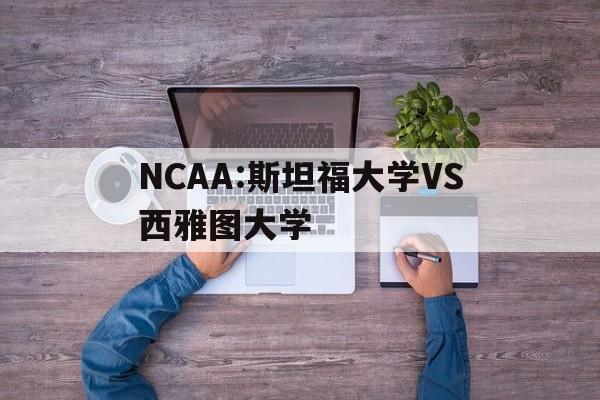 NCAA:斯坦福大学VS西雅图大学的简单介绍  第1张