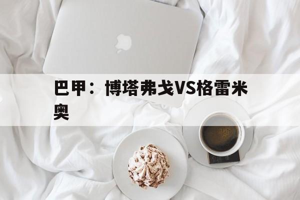 包含巴甲：博塔弗戈VS格雷米奥的词条