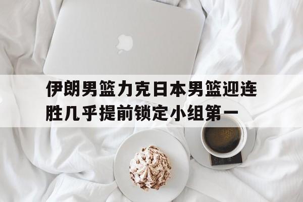 包含伊朗男篮力克日本男篮迎连胜几乎提前锁定小组第一的词条  第1张