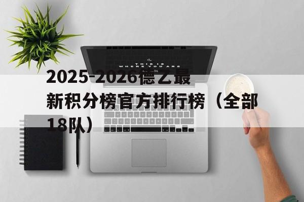 包含2025-2026德乙最新积分榜官方排行榜（全部18队）的词条