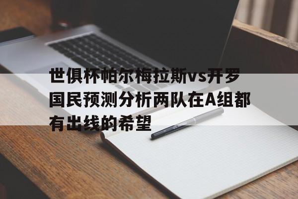 关于世俱杯帕尔梅拉斯vs开罗国民预测分析两队在A组都有出线的希望的信息