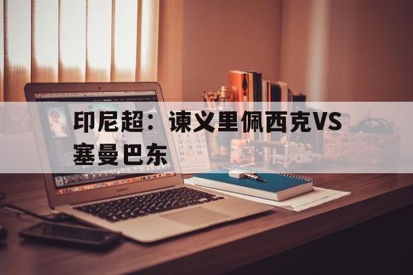 印尼超：谏义里佩西克VS塞曼巴东的简单介绍