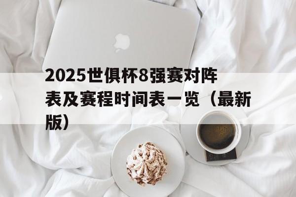 包含2025世俱杯8强赛对阵表及赛程时间表一览（最新版）的词条